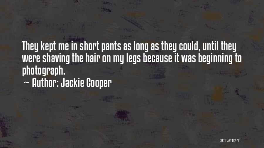 Jackie Cooper Quotes: They Kept Me In Short Pants As Long As They Could, Until They Were Shaving The Hair On My Legs