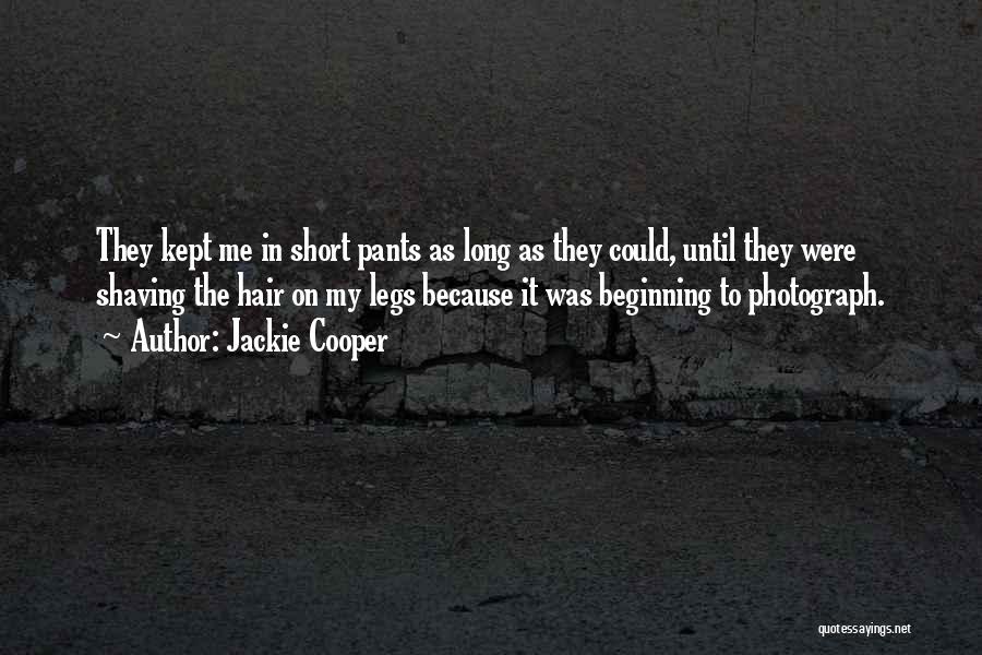 Jackie Cooper Quotes: They Kept Me In Short Pants As Long As They Could, Until They Were Shaving The Hair On My Legs