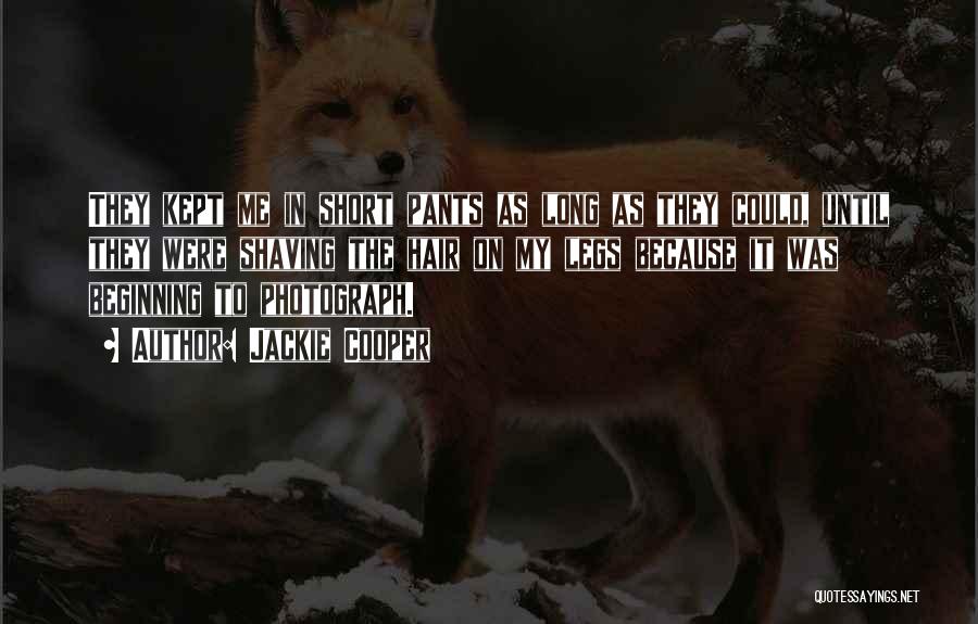 Jackie Cooper Quotes: They Kept Me In Short Pants As Long As They Could, Until They Were Shaving The Hair On My Legs