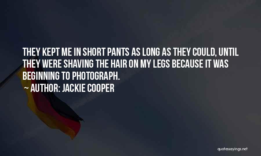 Jackie Cooper Quotes: They Kept Me In Short Pants As Long As They Could, Until They Were Shaving The Hair On My Legs