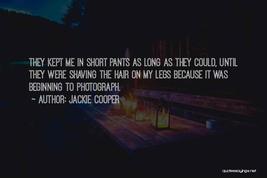 Jackie Cooper Quotes: They Kept Me In Short Pants As Long As They Could, Until They Were Shaving The Hair On My Legs