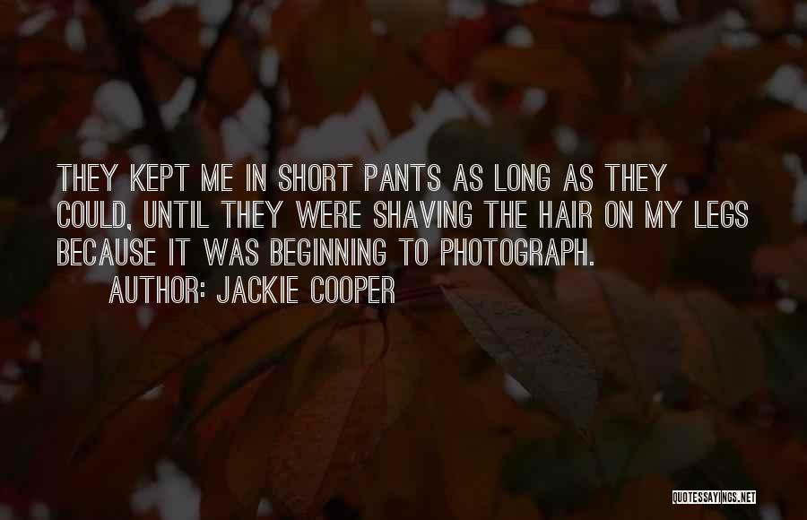 Jackie Cooper Quotes: They Kept Me In Short Pants As Long As They Could, Until They Were Shaving The Hair On My Legs