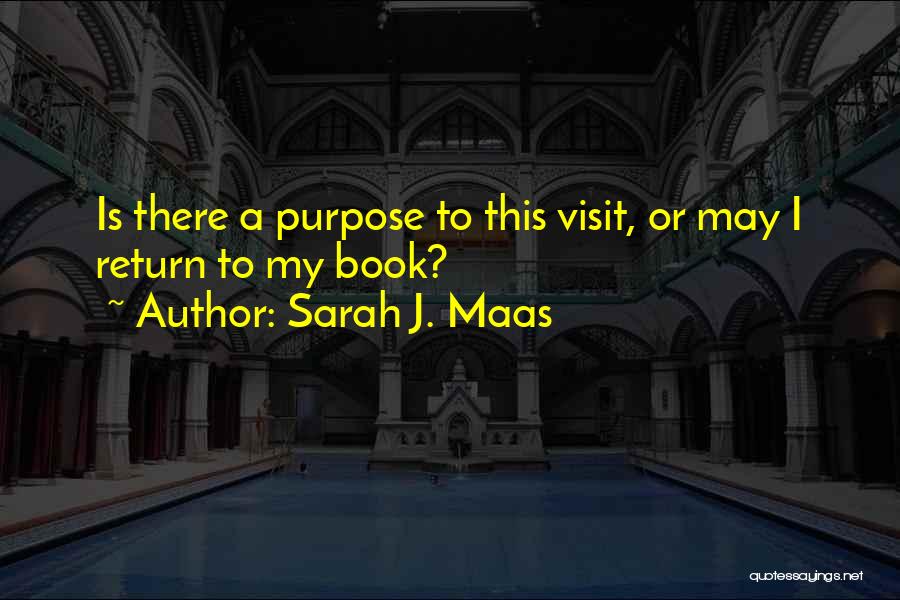 Sarah J. Maas Quotes: Is There A Purpose To This Visit, Or May I Return To My Book?