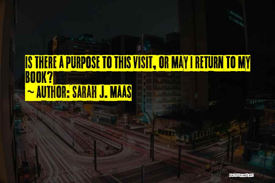 Sarah J. Maas Quotes: Is There A Purpose To This Visit, Or May I Return To My Book?