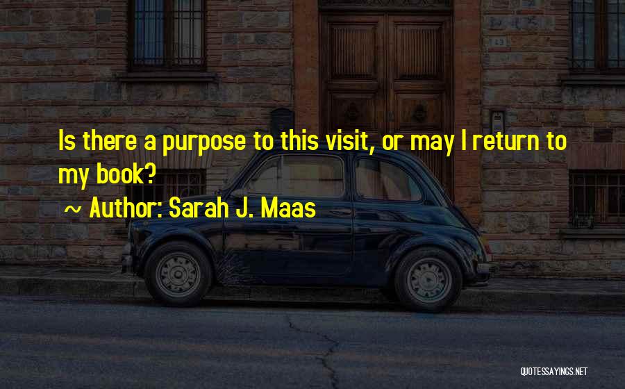 Sarah J. Maas Quotes: Is There A Purpose To This Visit, Or May I Return To My Book?