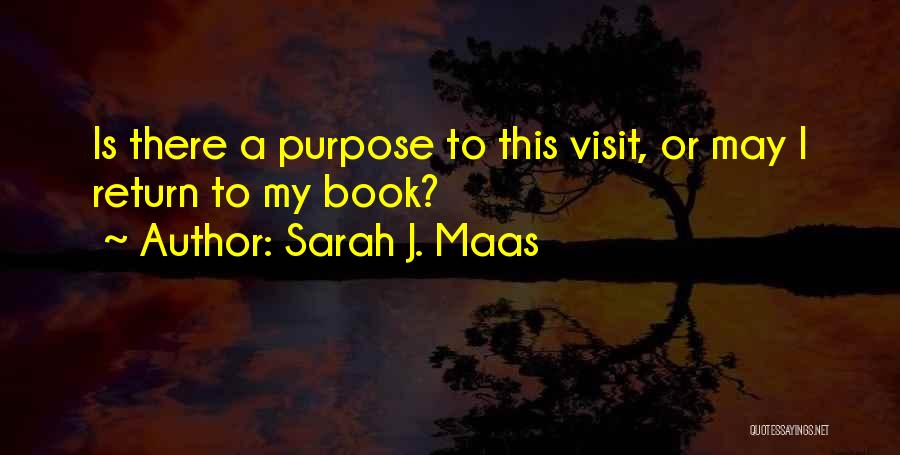 Sarah J. Maas Quotes: Is There A Purpose To This Visit, Or May I Return To My Book?