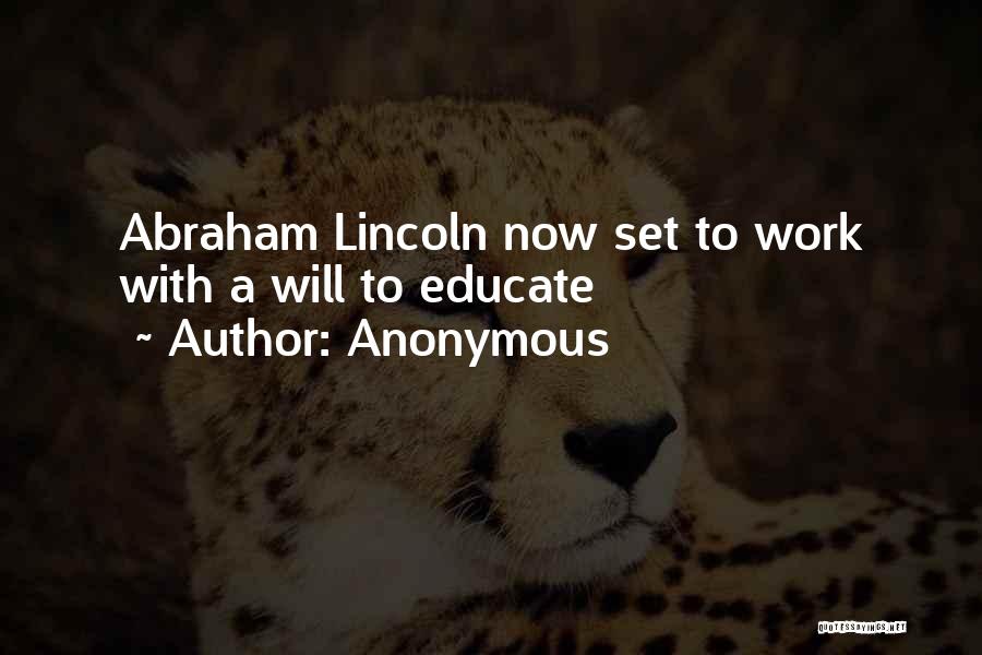 Anonymous Quotes: Abraham Lincoln Now Set To Work With A Will To Educate