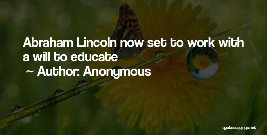 Anonymous Quotes: Abraham Lincoln Now Set To Work With A Will To Educate