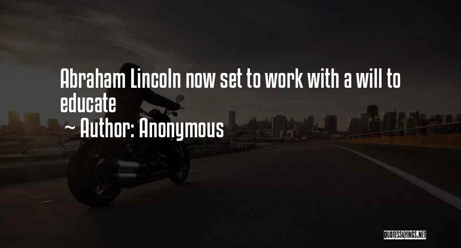 Anonymous Quotes: Abraham Lincoln Now Set To Work With A Will To Educate