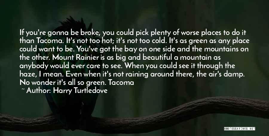 Harry Turtledove Quotes: If You're Gonna Be Broke, You Could Pick Plenty Of Worse Places To Do It Than Tacoma. It's Not Too