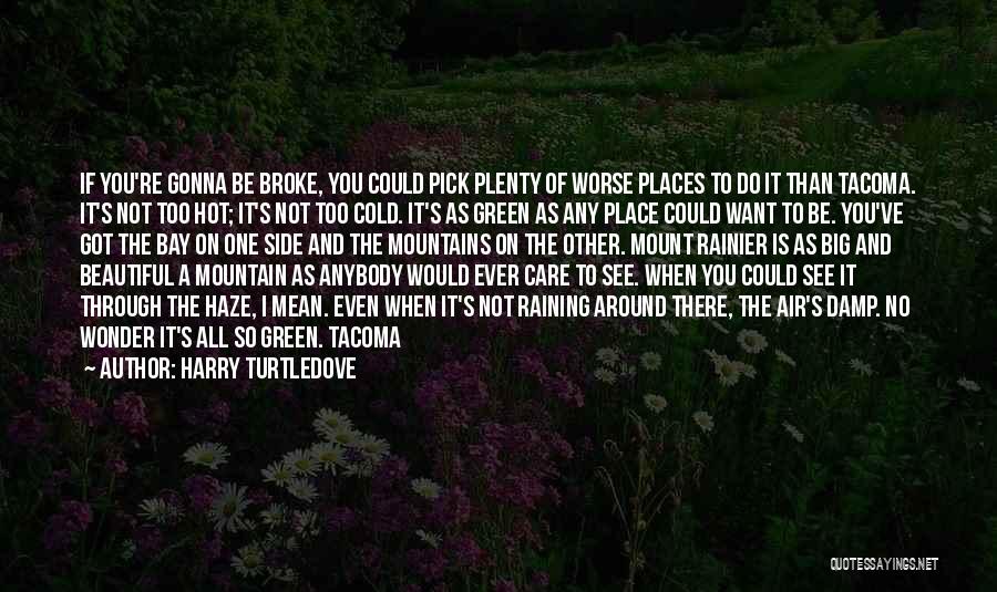 Harry Turtledove Quotes: If You're Gonna Be Broke, You Could Pick Plenty Of Worse Places To Do It Than Tacoma. It's Not Too