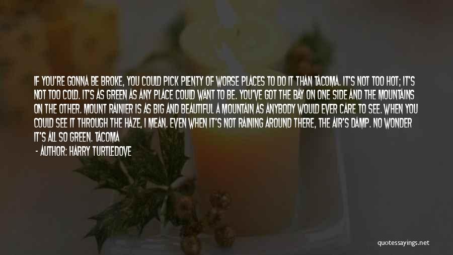 Harry Turtledove Quotes: If You're Gonna Be Broke, You Could Pick Plenty Of Worse Places To Do It Than Tacoma. It's Not Too