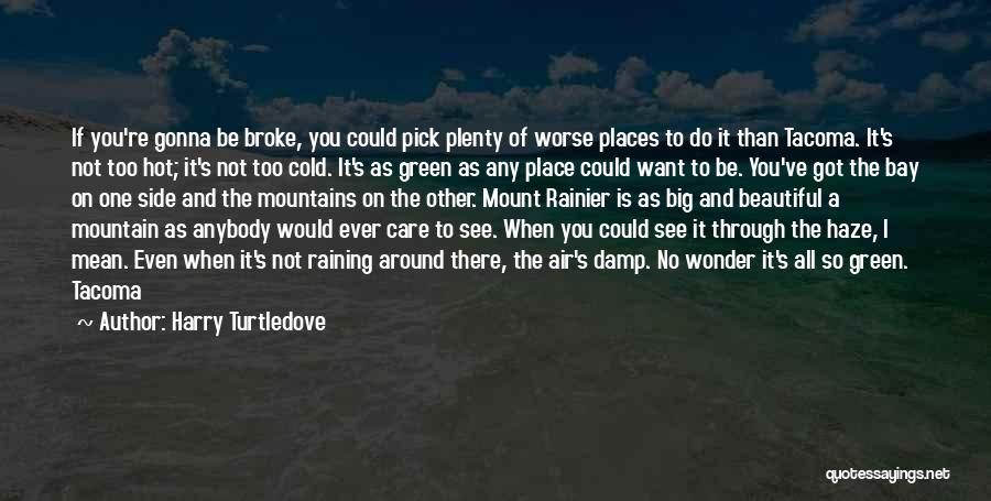 Harry Turtledove Quotes: If You're Gonna Be Broke, You Could Pick Plenty Of Worse Places To Do It Than Tacoma. It's Not Too