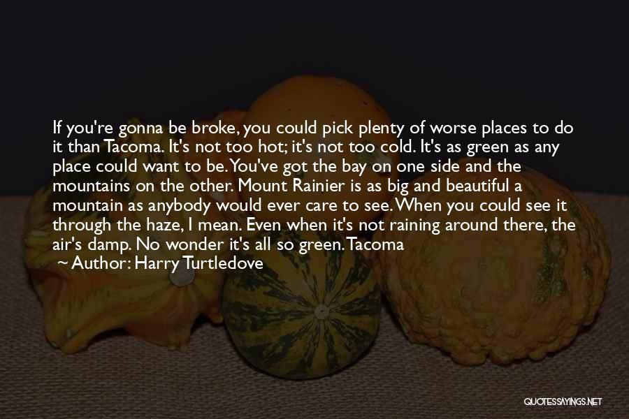 Harry Turtledove Quotes: If You're Gonna Be Broke, You Could Pick Plenty Of Worse Places To Do It Than Tacoma. It's Not Too