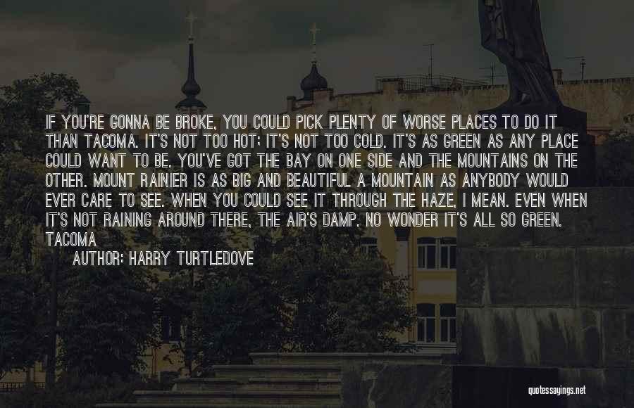 Harry Turtledove Quotes: If You're Gonna Be Broke, You Could Pick Plenty Of Worse Places To Do It Than Tacoma. It's Not Too