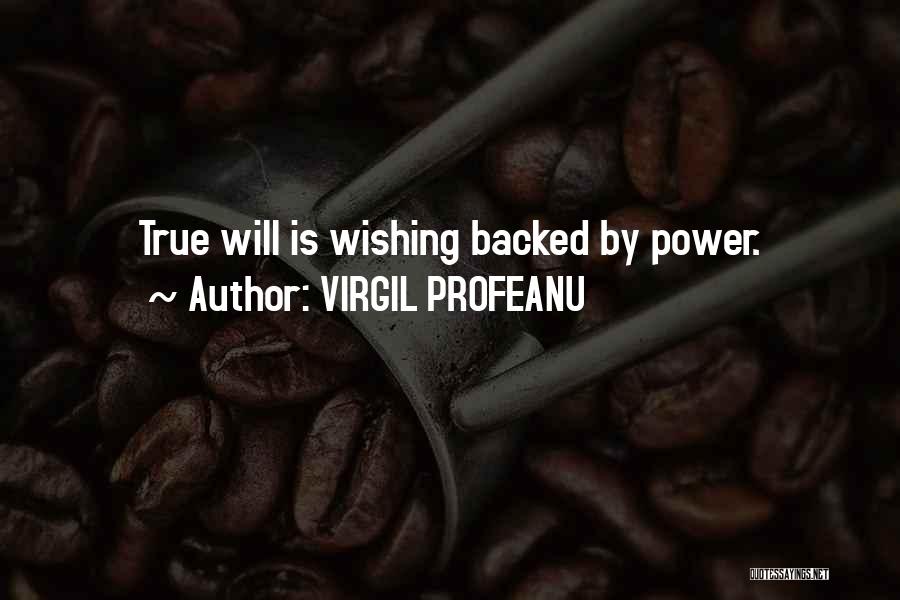 VIRGIL PROFEANU Quotes: True Will Is Wishing Backed By Power.