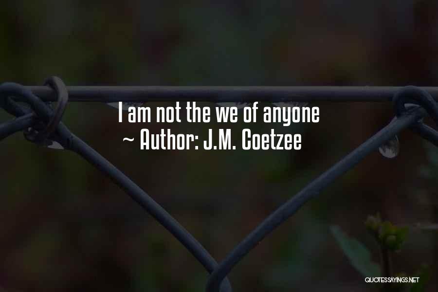 J.M. Coetzee Quotes: I Am Not The We Of Anyone