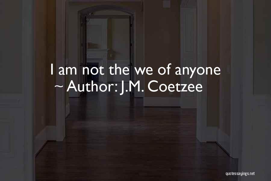 J.M. Coetzee Quotes: I Am Not The We Of Anyone