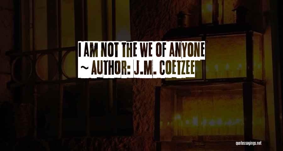 J.M. Coetzee Quotes: I Am Not The We Of Anyone