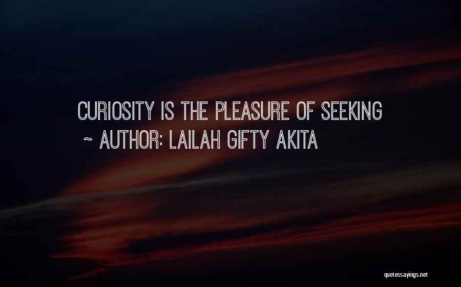 Lailah Gifty Akita Quotes: Curiosity Is The Pleasure Of Seeking