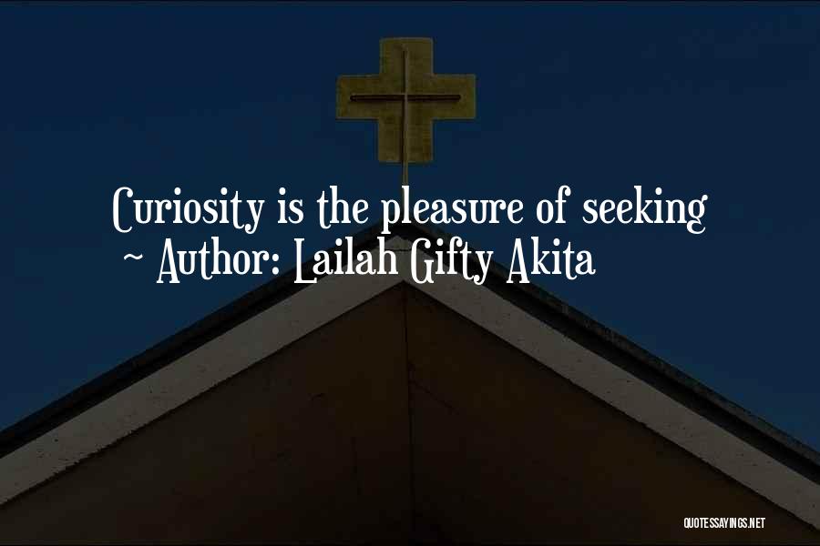 Lailah Gifty Akita Quotes: Curiosity Is The Pleasure Of Seeking