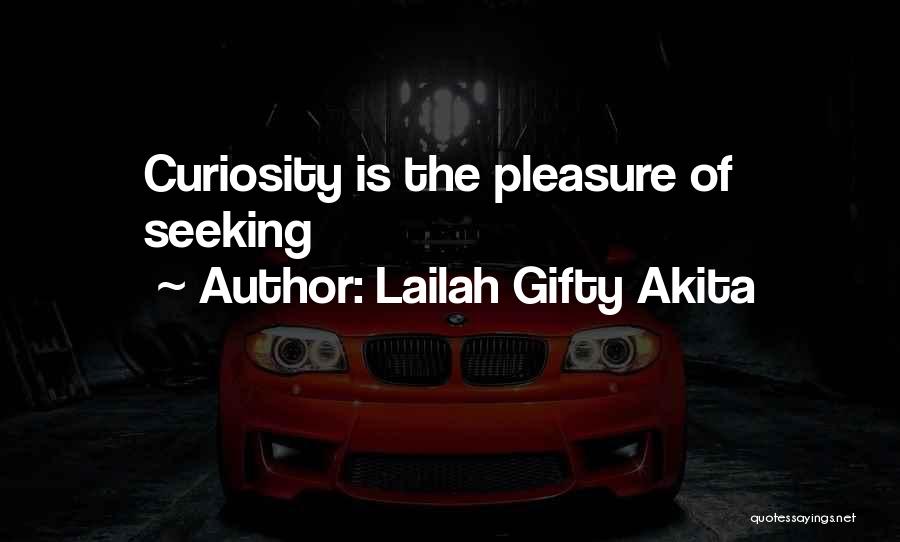 Lailah Gifty Akita Quotes: Curiosity Is The Pleasure Of Seeking