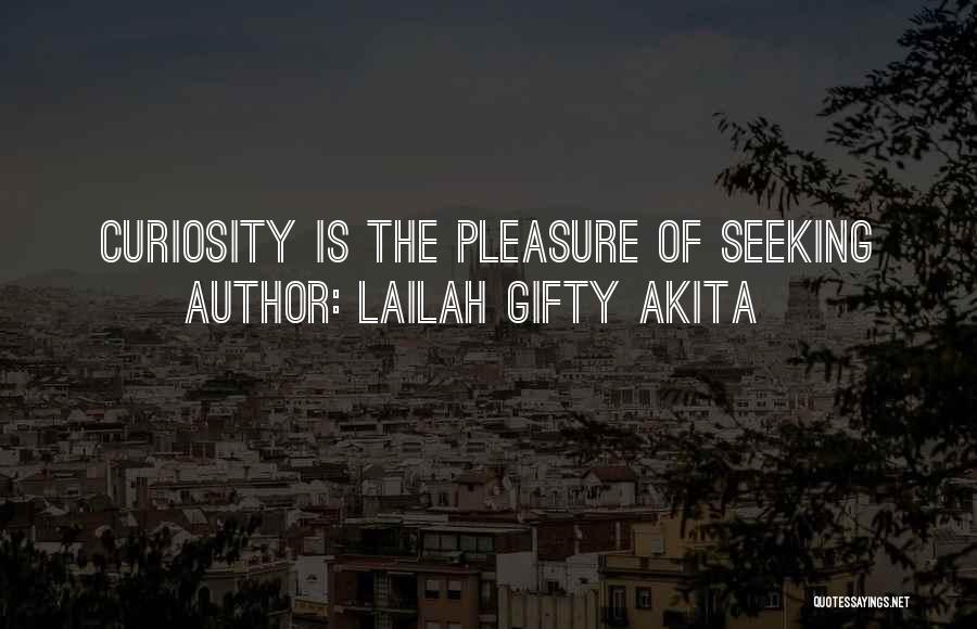 Lailah Gifty Akita Quotes: Curiosity Is The Pleasure Of Seeking