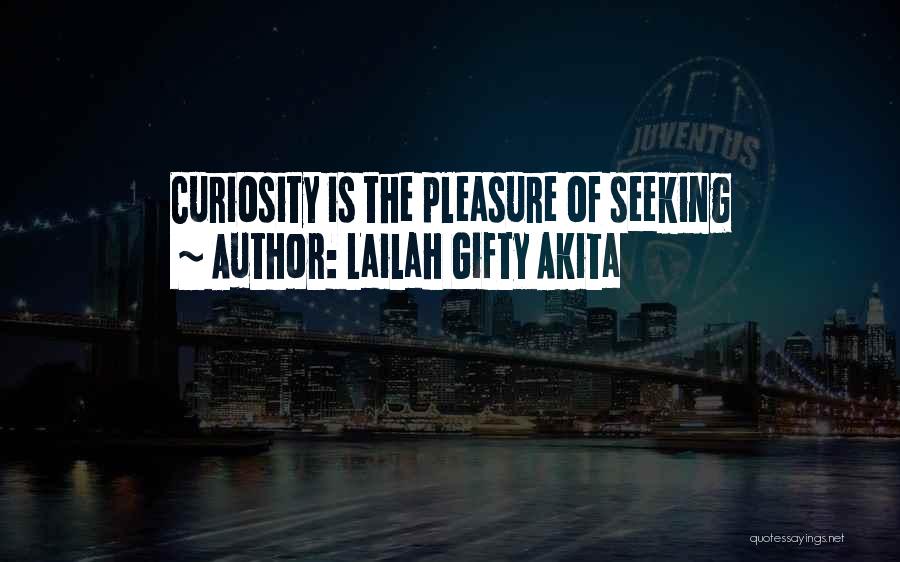 Lailah Gifty Akita Quotes: Curiosity Is The Pleasure Of Seeking