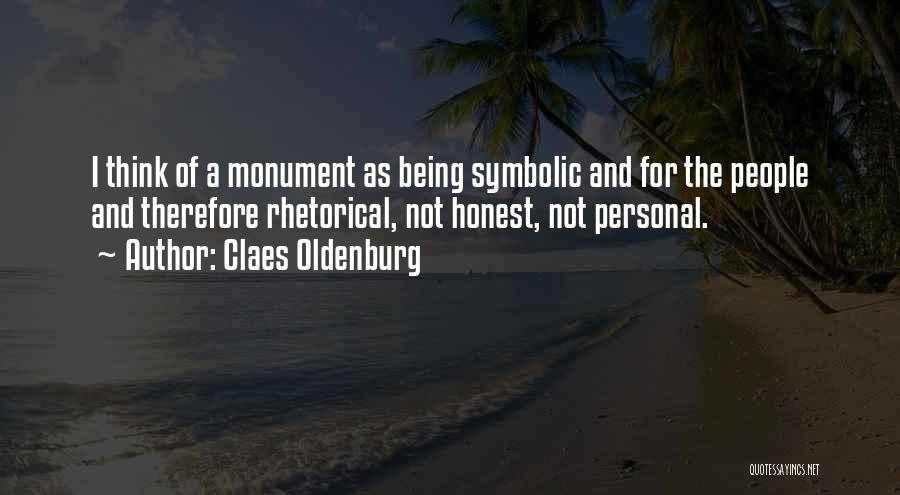Claes Oldenburg Quotes: I Think Of A Monument As Being Symbolic And For The People And Therefore Rhetorical, Not Honest, Not Personal.