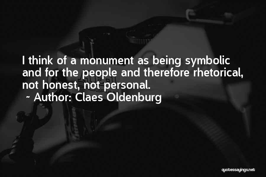 Claes Oldenburg Quotes: I Think Of A Monument As Being Symbolic And For The People And Therefore Rhetorical, Not Honest, Not Personal.