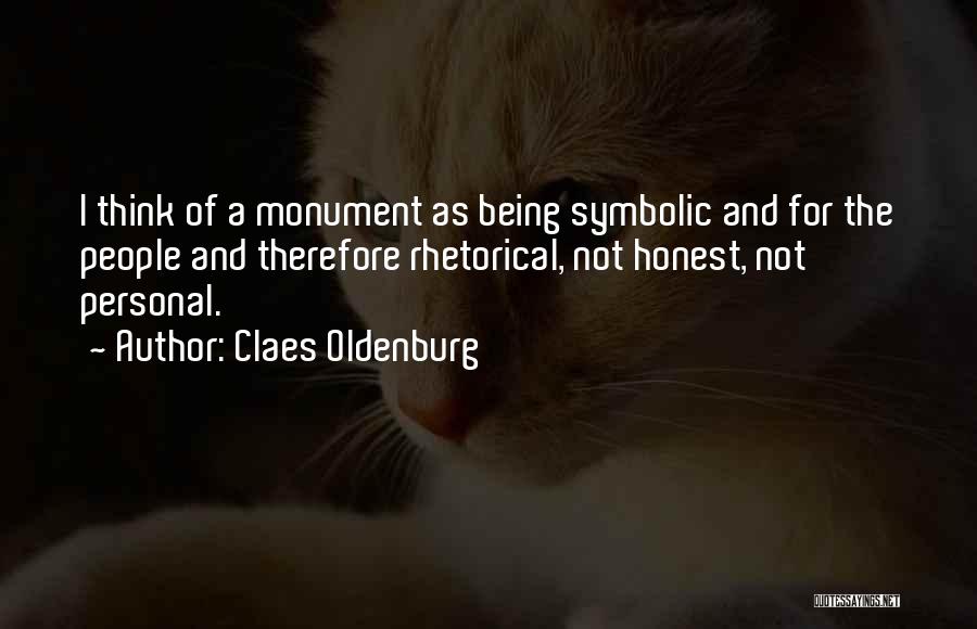 Claes Oldenburg Quotes: I Think Of A Monument As Being Symbolic And For The People And Therefore Rhetorical, Not Honest, Not Personal.