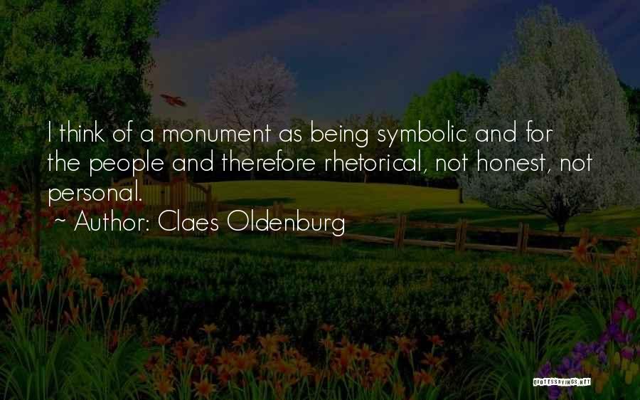 Claes Oldenburg Quotes: I Think Of A Monument As Being Symbolic And For The People And Therefore Rhetorical, Not Honest, Not Personal.