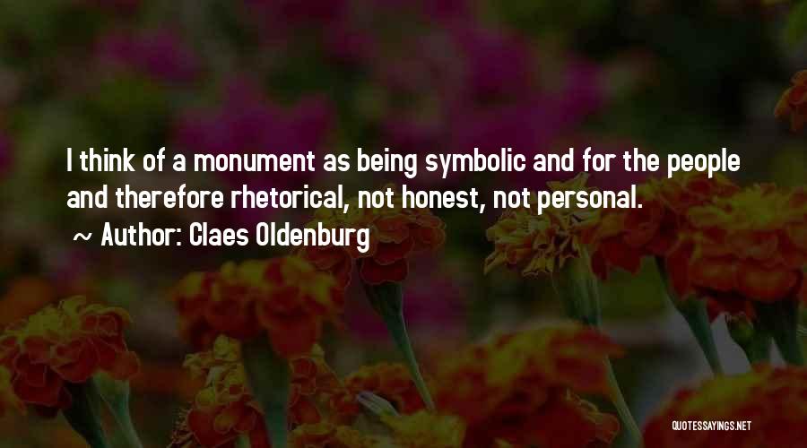 Claes Oldenburg Quotes: I Think Of A Monument As Being Symbolic And For The People And Therefore Rhetorical, Not Honest, Not Personal.