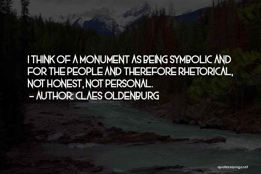 Claes Oldenburg Quotes: I Think Of A Monument As Being Symbolic And For The People And Therefore Rhetorical, Not Honest, Not Personal.