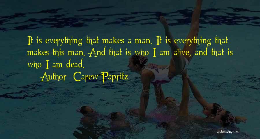 Carew Papritz Quotes: It Is Everything That Makes A Man. It Is Everything That Makes This Man. And That Is Who I Am