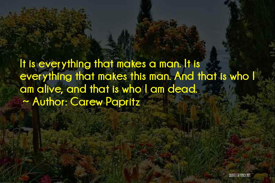 Carew Papritz Quotes: It Is Everything That Makes A Man. It Is Everything That Makes This Man. And That Is Who I Am