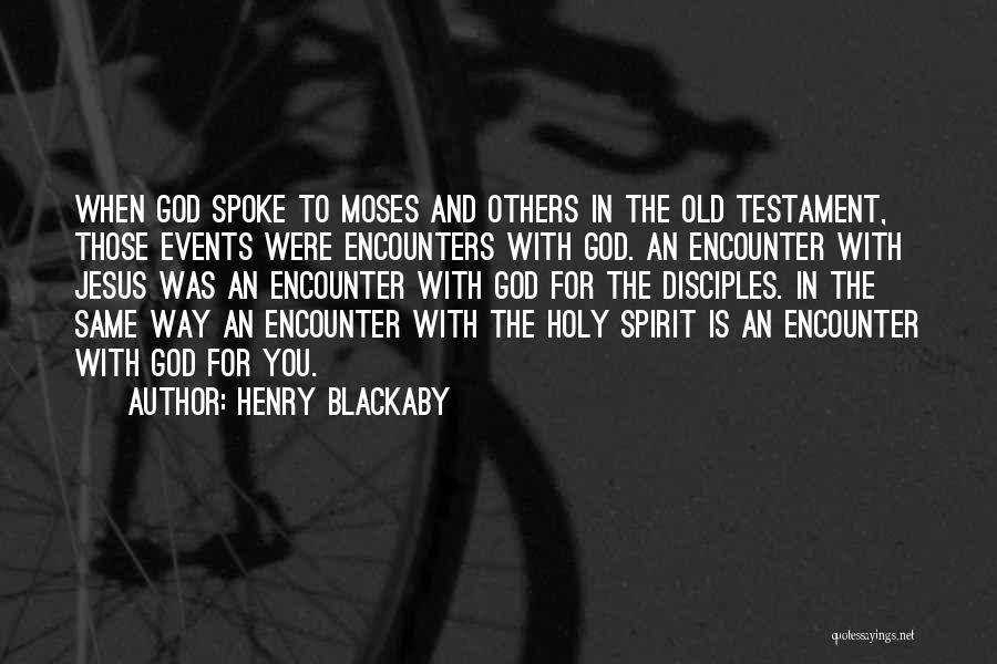 Henry Blackaby Quotes: When God Spoke To Moses And Others In The Old Testament, Those Events Were Encounters With God. An Encounter With