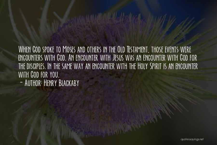 Henry Blackaby Quotes: When God Spoke To Moses And Others In The Old Testament, Those Events Were Encounters With God. An Encounter With