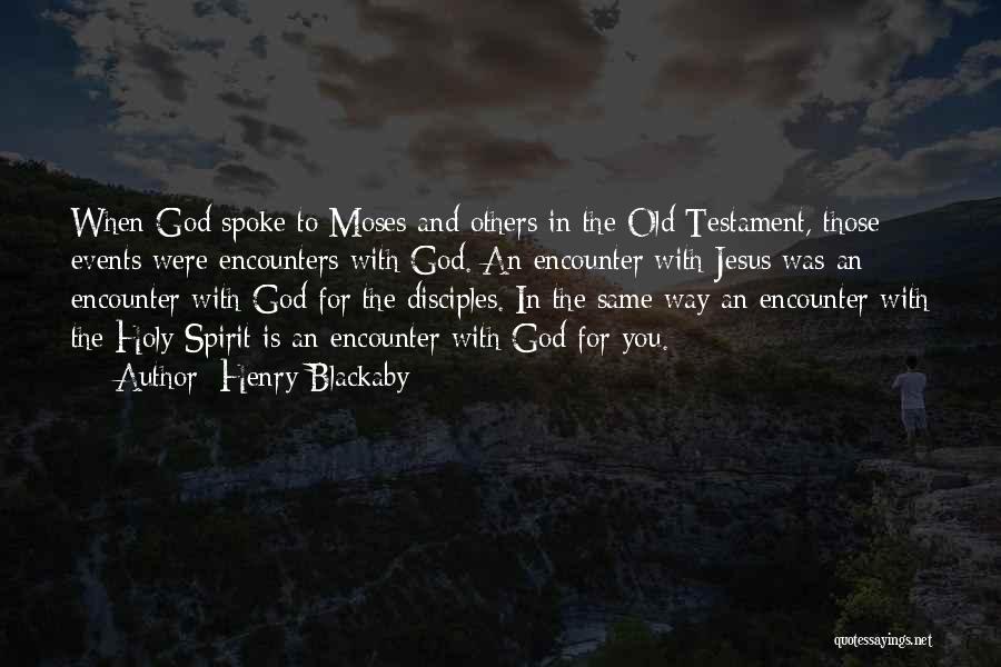 Henry Blackaby Quotes: When God Spoke To Moses And Others In The Old Testament, Those Events Were Encounters With God. An Encounter With