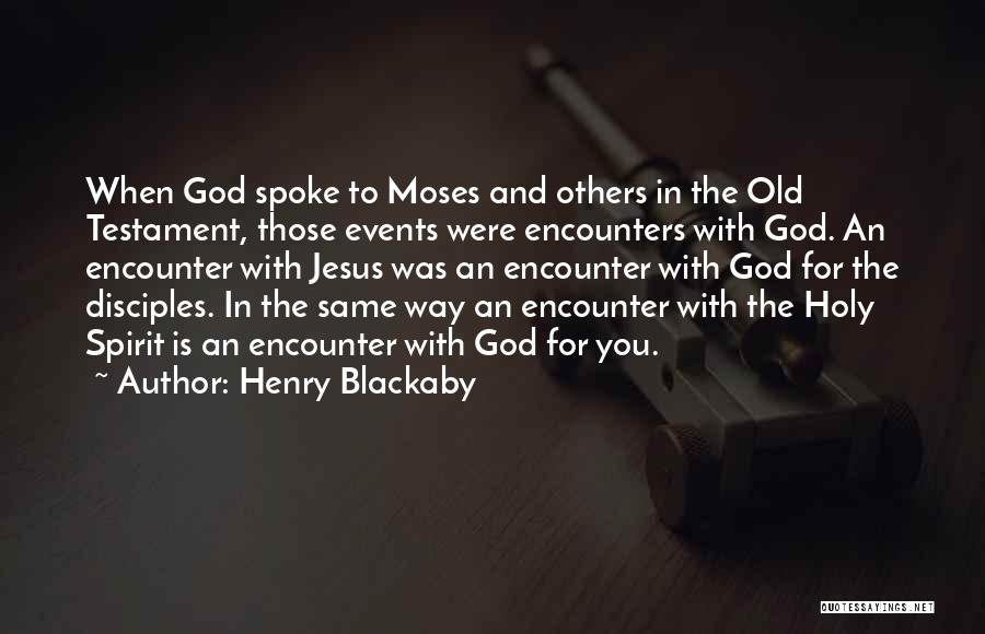 Henry Blackaby Quotes: When God Spoke To Moses And Others In The Old Testament, Those Events Were Encounters With God. An Encounter With