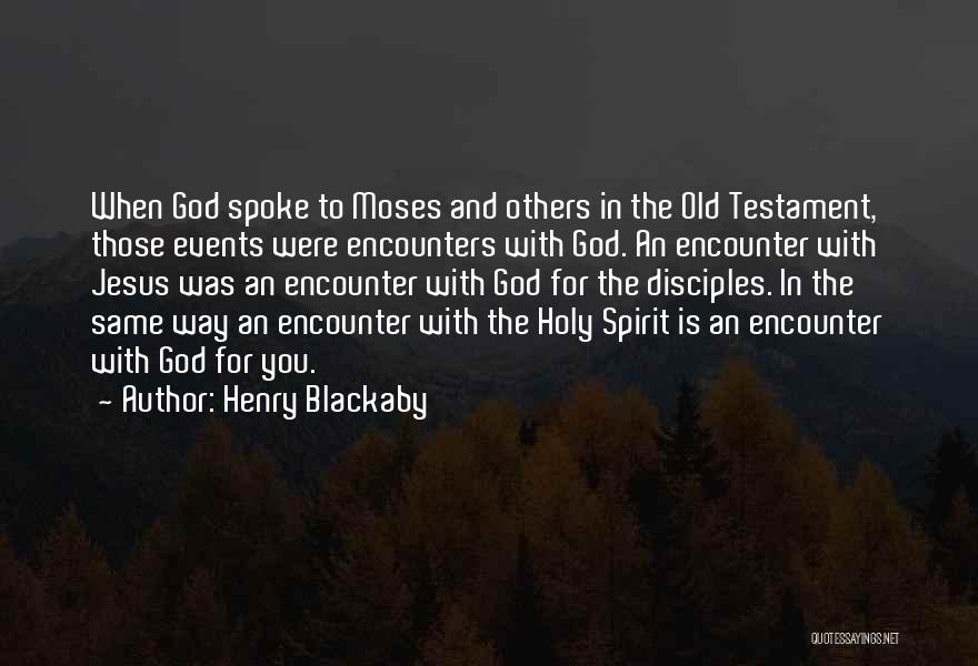 Henry Blackaby Quotes: When God Spoke To Moses And Others In The Old Testament, Those Events Were Encounters With God. An Encounter With