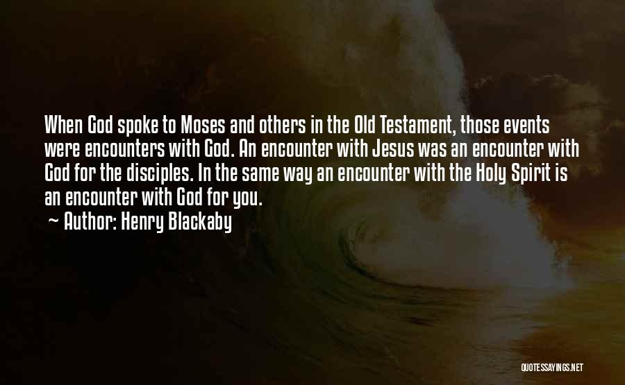 Henry Blackaby Quotes: When God Spoke To Moses And Others In The Old Testament, Those Events Were Encounters With God. An Encounter With