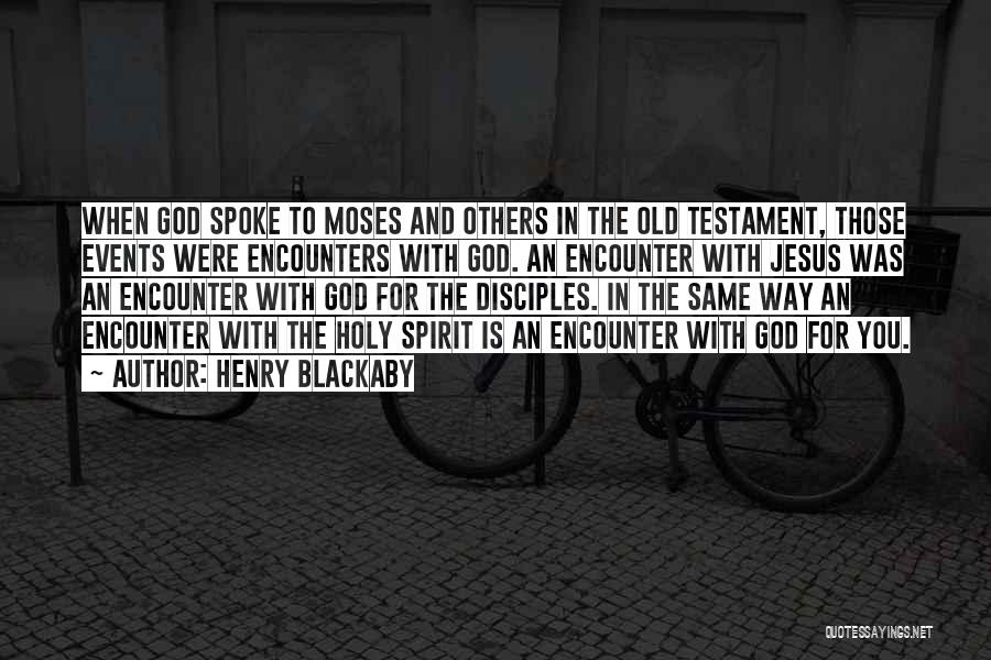 Henry Blackaby Quotes: When God Spoke To Moses And Others In The Old Testament, Those Events Were Encounters With God. An Encounter With