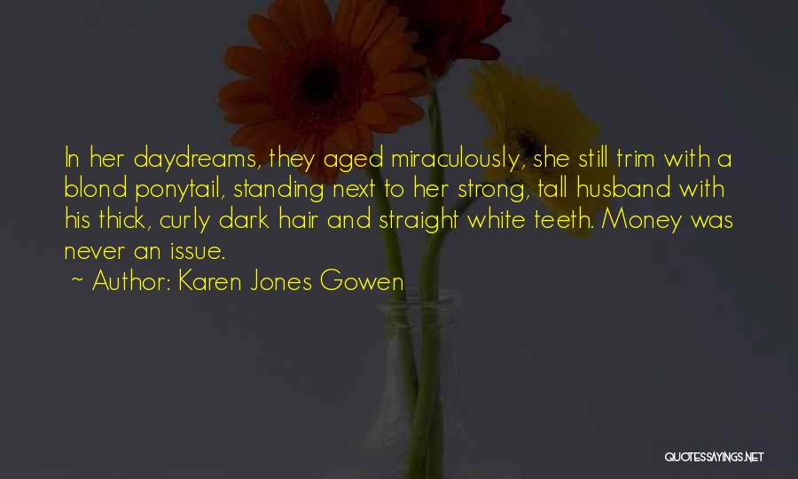 Karen Jones Gowen Quotes: In Her Daydreams, They Aged Miraculously, She Still Trim With A Blond Ponytail, Standing Next To Her Strong, Tall Husband