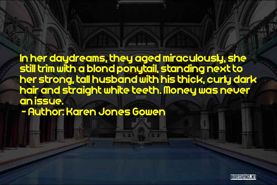 Karen Jones Gowen Quotes: In Her Daydreams, They Aged Miraculously, She Still Trim With A Blond Ponytail, Standing Next To Her Strong, Tall Husband