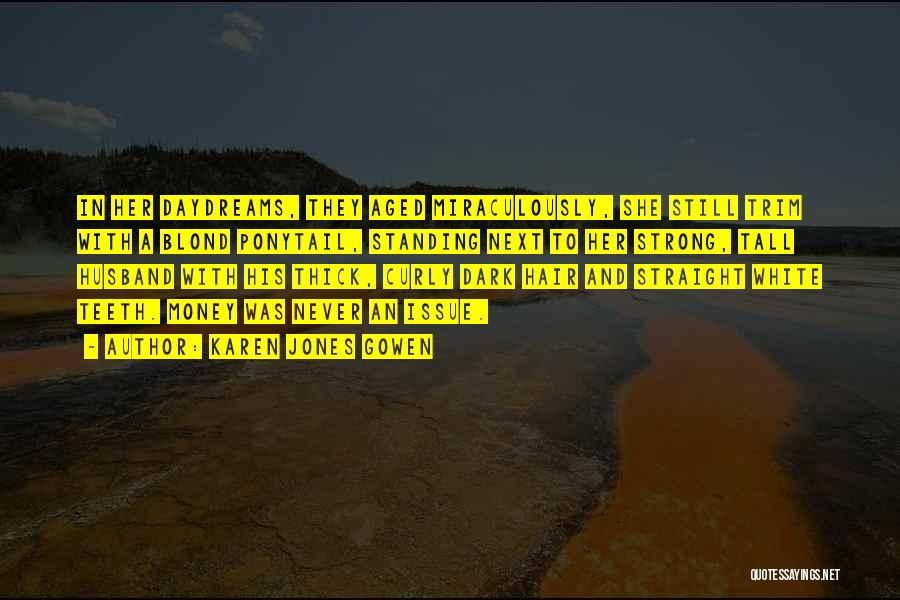 Karen Jones Gowen Quotes: In Her Daydreams, They Aged Miraculously, She Still Trim With A Blond Ponytail, Standing Next To Her Strong, Tall Husband