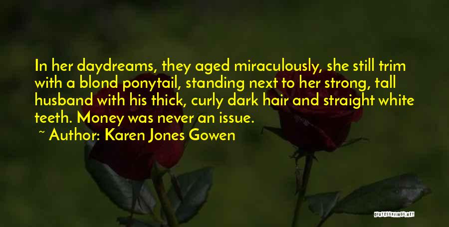 Karen Jones Gowen Quotes: In Her Daydreams, They Aged Miraculously, She Still Trim With A Blond Ponytail, Standing Next To Her Strong, Tall Husband