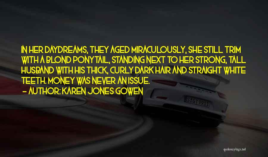 Karen Jones Gowen Quotes: In Her Daydreams, They Aged Miraculously, She Still Trim With A Blond Ponytail, Standing Next To Her Strong, Tall Husband