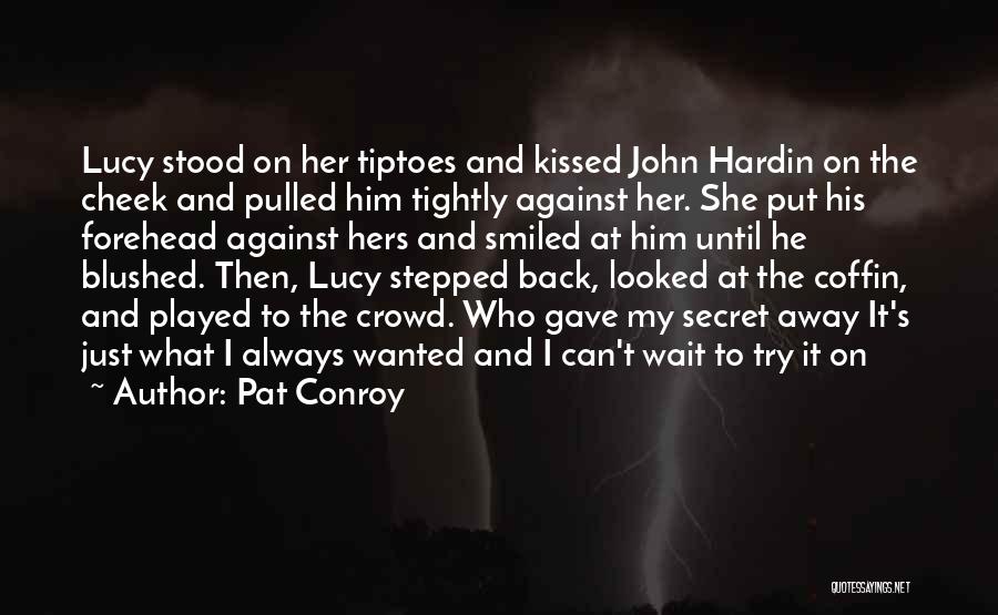 Pat Conroy Quotes: Lucy Stood On Her Tiptoes And Kissed John Hardin On The Cheek And Pulled Him Tightly Against Her. She Put