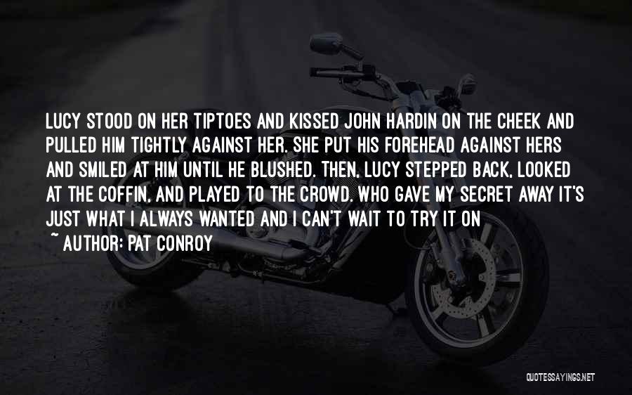 Pat Conroy Quotes: Lucy Stood On Her Tiptoes And Kissed John Hardin On The Cheek And Pulled Him Tightly Against Her. She Put